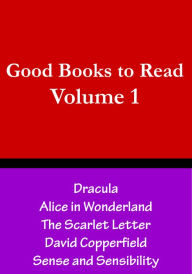 Title: Good Books to Read, Vol. 1: Bram Stoker Dracula, Lewis Carroll Alice in Wonderland, Hawthorne's The Scarlett Letter, David Copperfield by Charles Dickens, Sense and Sensibility, Author: Stevie Christoph
