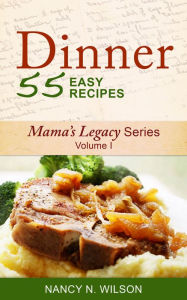 Title: Dinner - 55 Easy Recipes, Author: Nancy N Wilson