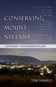 Title: Conserving Mount Nittany: A Dynamic Environmentalism, Author: Tom Shakely