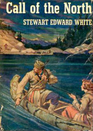 Title: The Call of the North: A Romance of the Free Forest! An Adventure Classic By Stewart Edward White! AAA+++, Author: BDP