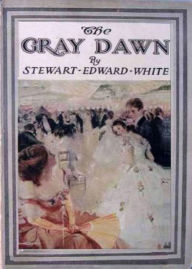 Title: The Gray Dawn: A Western, Fiction and Literature Classic By Stewart Edward White! AAA+++, Author: BDP