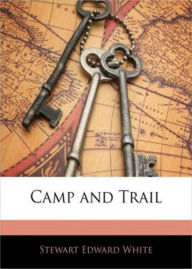Title: Camp and Trail: An Instructional and Travel Classic By Stewart Edward White! AAA+++, Author: BDP