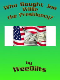 Title: Who Bought Joe Willie the Presidency, Author: Wee Dilts