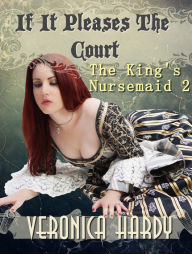 Title: The King's Nursemaid 2: If It Pleases The Court, Author: Veronica Hardy