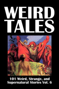 Title: Weird Tales: 101 Weird, Strange, and Supernatural Stories Volume 6, Author: Various