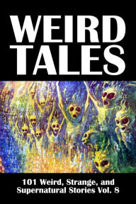 Title: Weird Tales: 101 Weird, Strange, and Supernatural Stories Volume 8, Author: Various