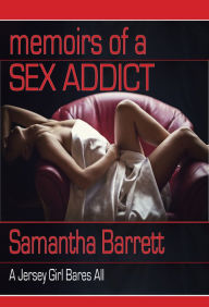 Title: Memoirs of a Sex Addict: A Jersey Girl Bares All, Author: Samantha Barrett
