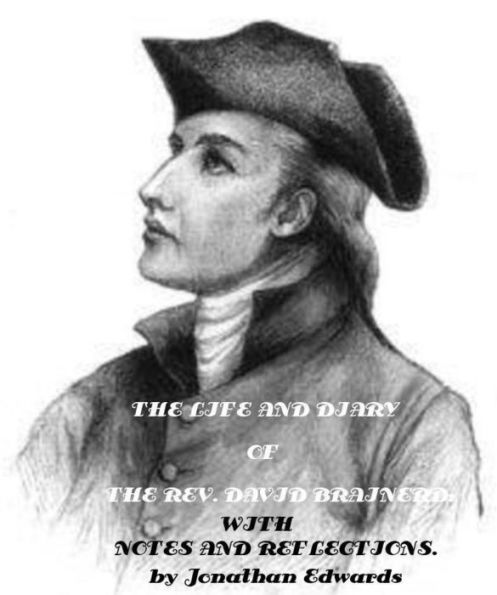 The Life and Diary of David Brainerd with Notes and Reflections by Jonathan Edwards (Illustrated)