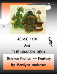 Title: JESSE FOX AND THE DRAGON DESK ~~ Science Fiction ~ Fantasy ~~ Easy Chapter Books for Older Kids: High Third Grade Vocabulary ~ Interest Level: Grade 6 and UP, Author: Marilynn Anderson