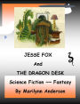 JESSE FOX AND THE DRAGON DESK ~~ Science Fiction ~ Fantasy ~~ Easy Chapter Books for Older Kids: High Third Grade Vocabulary ~ Interest Level: Grade 6 and UP