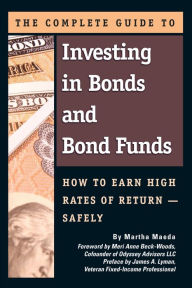 Title: The Complete Guide to Investing in Bonds and Bond Funds: How to Earn High Rates of Returns - Safely, Author: Martha Maeda