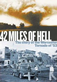 Title: 42 Miles of Hell: The Story of the Worcester Tornado of '53, Author: Worcester Telegram and Gazette