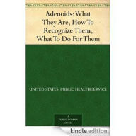 Title: Adenoids: What They Are, How To Recognize Them, What To Do For Them! A Health Classic By US Dept of Health! AAA+++, Author: BDP