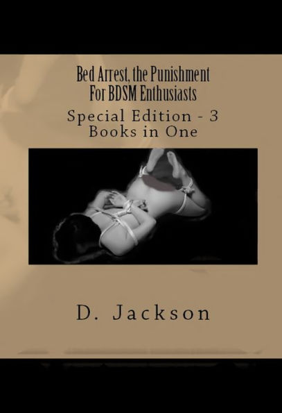 Bed Arrest, the Punishment For BDSM Enthusiasts - Special Edition - 3 Books in One