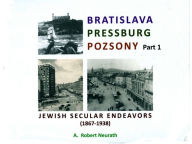 Title: Bratislava Pressburg Pozsony Jewish Secular Endeavors (1867-1938) Part 1, Author: A. Robert Neurath