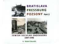 Title: Bratislava Pressburg Pozsony Jewish Secular Endeavors (1867-1938) Part 2, Author: A. Robert Neurath