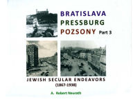 Title: Bratislava Pressburg Pozsony Jewish Secular Endeavors (1867-1938) Part 3, Author: A. Robert Neurath