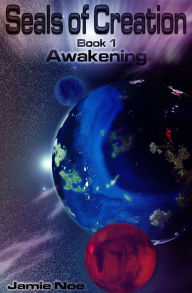 Title: Seals of Creation (Book 1) Awakening, Author: Jamie Noe