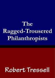 Title: The Ragged-Trousered Philanthropists, Author: Robert Tressell