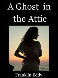 Title: A Ghost in the Attic, Author: Franklin Eddy