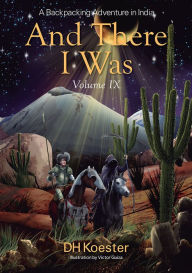 Title: And There I Was Volume IX: A Backpacking Adventure in India, Author: DH Koester