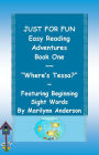 JUST FOR FUN ~~ EASY READING ADVENTURES ~~ Featuring Beginning Sight Words~~ BOOK ONE, Where's Tessa?