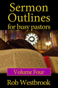 Title: Sermon Outlines for Busy Pastors: Volume 4, Author: Rob Westbrook