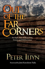 Title: Out of the Far Corners: An Epic Tale of Rejection, Grace, and Deliverance, Author: Peter Iliyn