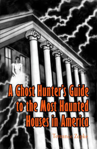 Title: A Ghost Hunter's Guide to The Most Haunted Houses in America, Author: Terrance Zepke