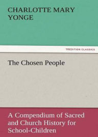 Title: The Chosen People: A Compendium of Sacred and Church History for School - Children! A History, Religion, Young Readers Classic By Charlotte Mary Yonge! AAA+++, Author: BDP