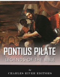 Title: Legends of the Bible: The Life and Legacy of Pontius Pilate, Author: Charles River Editors