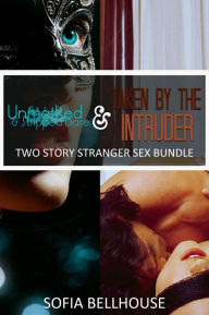 Title: Two Story Stranger Sex Bundle (Unmasked and Stripped Bare) (Taken by the Intruder), Author: Sofia Bellhouse