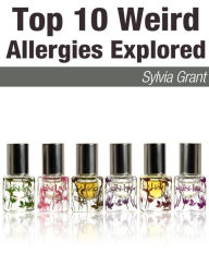Title: Top 10 Weird Allergies Explored, Author: Sylvia Grant
