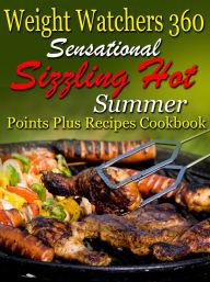 Title: Weight Watchers 360 Sensational Sizzling Hot Summer Points Plus Recipes Cookbook, Author: The Healthy American Culinary Institute Cooperative