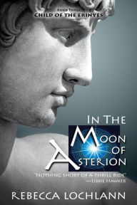 Title: In the Moon of Asterion: A Saga of Ancient Greece, Author: Rebecca Lochlann