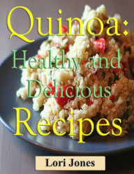 Title: Quinoa: Healthy and Delicious Recipes, Author: Lori Jones