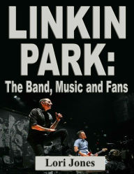 Title: Linkin Park: The Band, Music and Fans, Author: Lori Jones