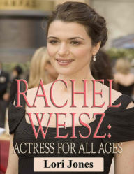 Title: Rachel Weisz: Actress for All Ages, Author: Lori Jones