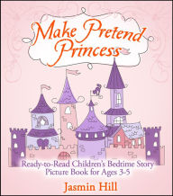 Title: Make Pretend Princess: Ready-to-read Childrens Bedtime Story Picture Book For Ages 3-5, Author: Jasmin Hill