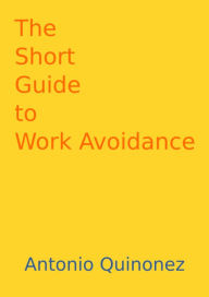 Title: The Short Guide To Work Avoidance, Author: Antonio Quinonez