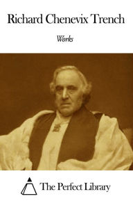 Title: Works of Richard Chenevix Trench, Author: Richard Chenevix Trench