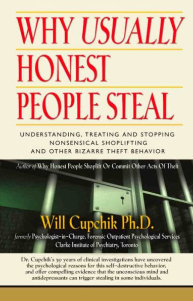 WHY USUALLY HONEST PEOPLE STEAL: Understanding, Treating And Stopping Nonsensical Shoplifting And Other Bizarre Theft Behavior