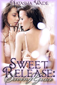 Title: Sweet Release 3: Saving Grace (Book 3) (Lesbian Erotic Romance), Author: Natasha Wade