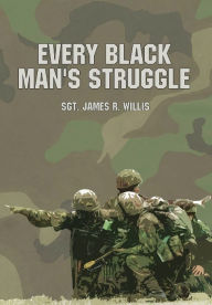 Title: Every Black Man's Struggle, Author: Sgt. James R. Willis