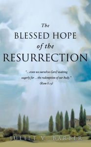 Title: The Blessed Hope of the Resurrection, Author: Juliet V. Barber