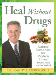 Title: Heal Without Drugs: Natural Remedies for Modern Times, Author: Dr. Randy Hansbrough