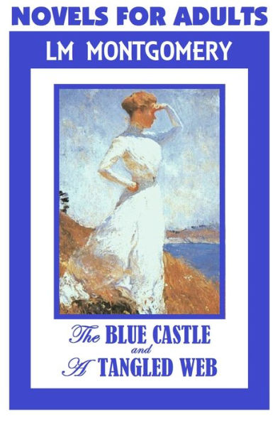 Anne of Green Gables Author, NOVELS FOR ADULTS, by Lucy Maud Montgomery (Includes The Blue Castle & A Tangled Web)