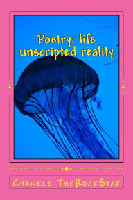 Title: Poetry: life unscripted reality, Author: chanele TheRockstar