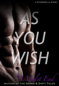 Title: As You Wish, a Cinderella story & erotic romance, Author: A. Violet End