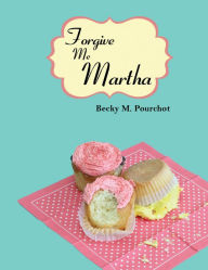 Title: Forgive Me Martha, Author: Becky M. Pourchot